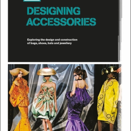 Basics Fashion Design 09: Designing Accessories: Exploring the design and construction of bags, shoes, hats and jewellery