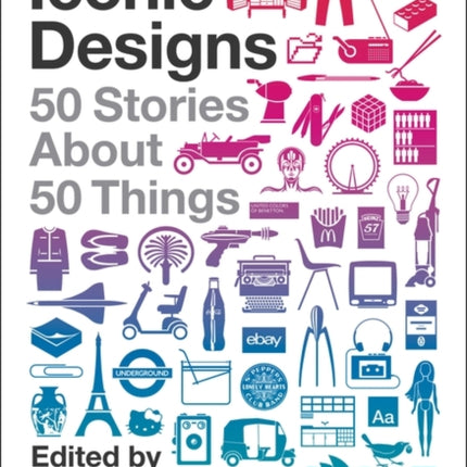 Iconic Designs: 50 Stories about 50 Things