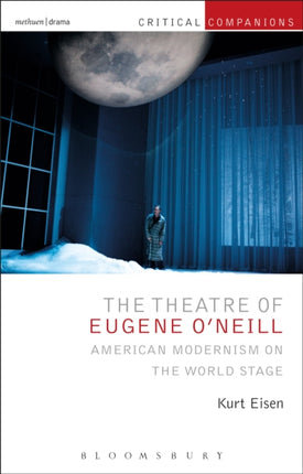 The Theatre of Eugene O’Neill: American Modernism on the World Stage