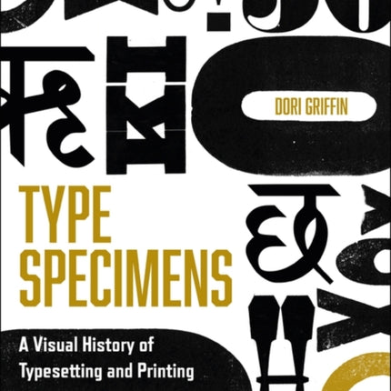 Type Specimens: A Visual History of Typesetting and Printing