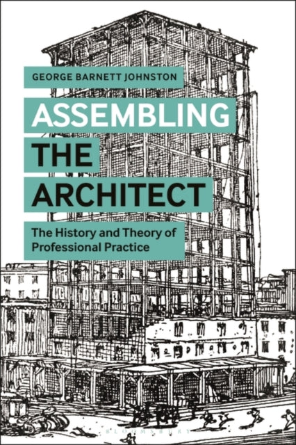 Assembling the Architect: The History and Theory of Professional Practice