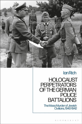 Holocaust Perpetrators of the German Police Battalions The Mass Murder of Jewish Civilians 19401942
