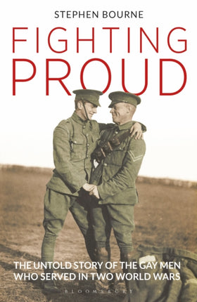 Fighting Proud: The Untold Story of the Gay Men Who Served in Two World Wars