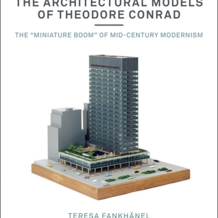 The Architectural Models of Theodore Conrad: The "miniature boom" of mid-century modernism