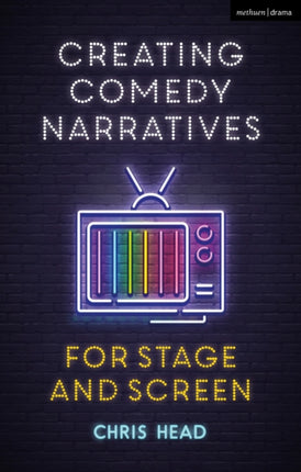 Creating Comedy Narratives for Stage and Screen