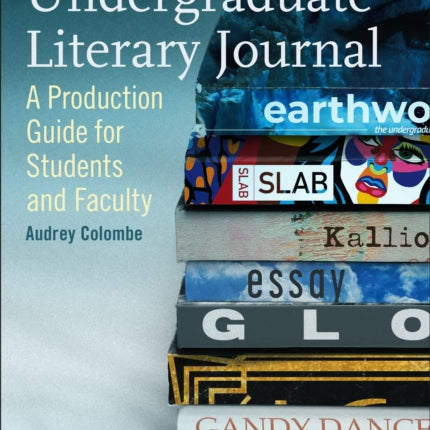 Creating an Undergraduate Literary Journal: A Production Guide for Students and Faculty