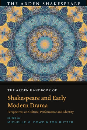 The Arden Handbook of Shakespeare and Early Modern Drama: Perspectives on Culture, Performance and Identity