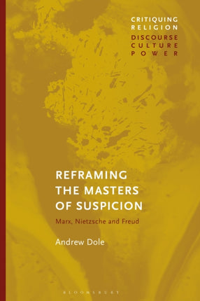Reframing the Masters of Suspicion Marx Nietzsche and Freud Critiquing Religion Discourse Culture Power