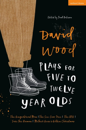 David Wood Plays for 5–12-Year-Olds: The Gingerbread Man; The See-Saw Tree; The BFG; Save the Human; Mother Goose's Golden Christmas