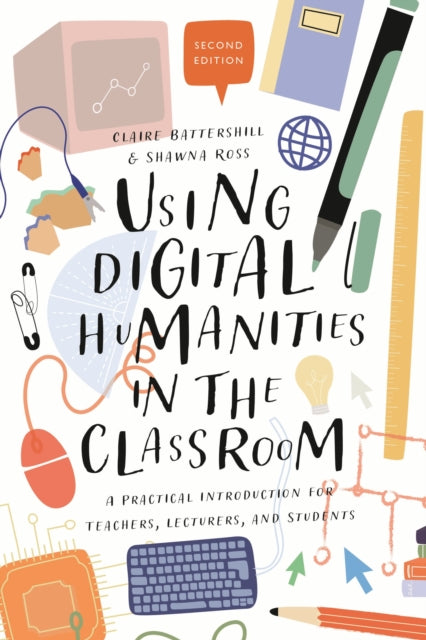 Using Digital Humanities in the Classroom: A Practical Introduction for Teachers, Lecturers, and Students