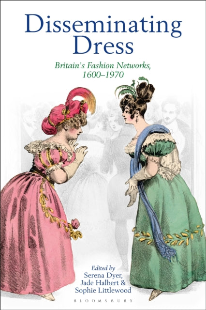 Disseminating Dress: Britain's Fashion Networks, 1600–1970