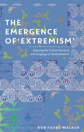 The Emergence of 'Extremism': Exposing the Violent Discourse and Language of 'Radicalisation'