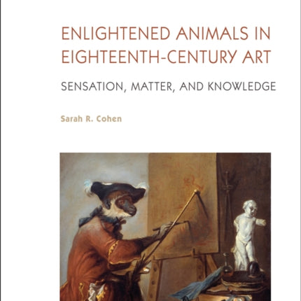 Enlightened Animals in Eighteenth-Century Art: Sensation, Matter, and Knowledge