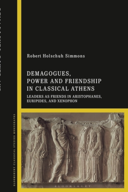 Demagogues Power and Friendship in Classical Athens