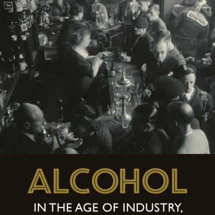 Alcohol in the Age of Industry Empire and War