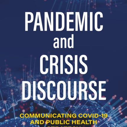 Pandemic and Crisis Discourse: Communicating COVID-19 and Public Health Strategy