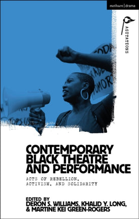 Contemporary Black Theatre and Performance: Acts of Rebellion, Activism, and Solidarity