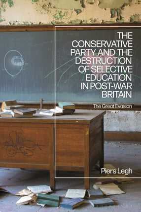 The Conservative Party and the Destruction of Selective Education in PostWar Britain