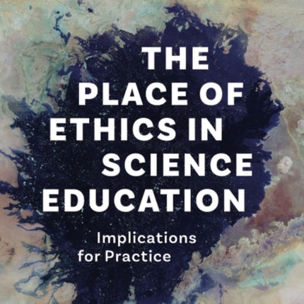 The Place of Ethics in Science Education: Implications for Practice