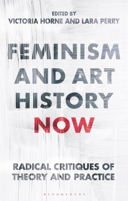 Feminism and Art History Now: Radical Critiques of Theory and Practice