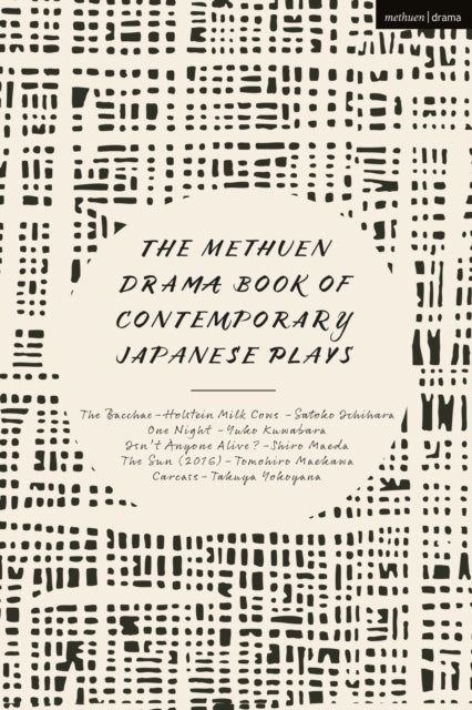 The Methuen Drama Book of Contemporary Japanese Plays: The Bacchae-Holstein Milk Cows; One Night; Isn't Anyone Alive?; The Sun; Carcass