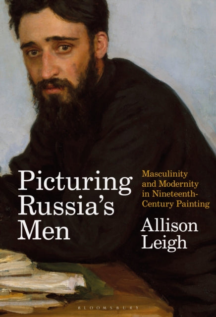 Picturing Russia’s Men: Masculinity and Modernity in Nineteenth-Century Painting