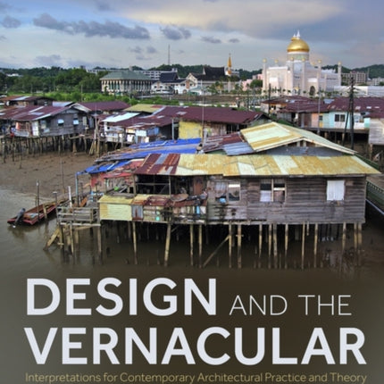 Design and the Vernacular: Interpretations for Contemporary Architectural Practice and Theory