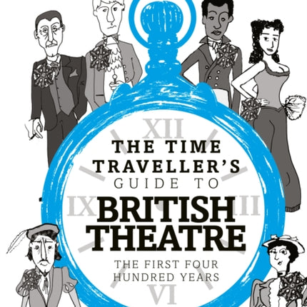 The Time Traveller's Guide to British Theatre: The First Four Hundred Years