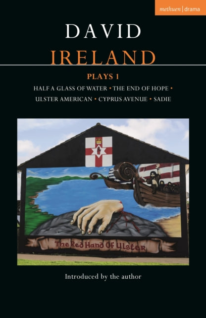 David Ireland Plays 1  Half a Glass of Water The End of Hope Ulster American Cyprus Avenue Sadie