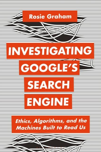 Investigating Google’s Search Engine: Ethics, Algorithms, and the Machines Built to Read Us