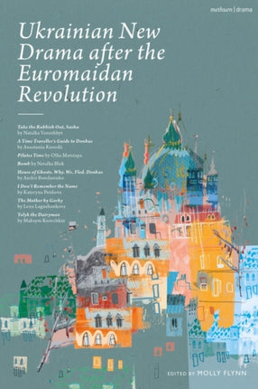 Ukrainian New Drama after the Euromaidan Revolution: Take the Rubbish Out, Sasha; A Time Traveller's Guide to Donbas; Pilates Time; Bomb; House of Ghosts. Why. We. Fled. Donbas; I Don't Remember the Name; The Mother by Gorky; Tolyk the Diar