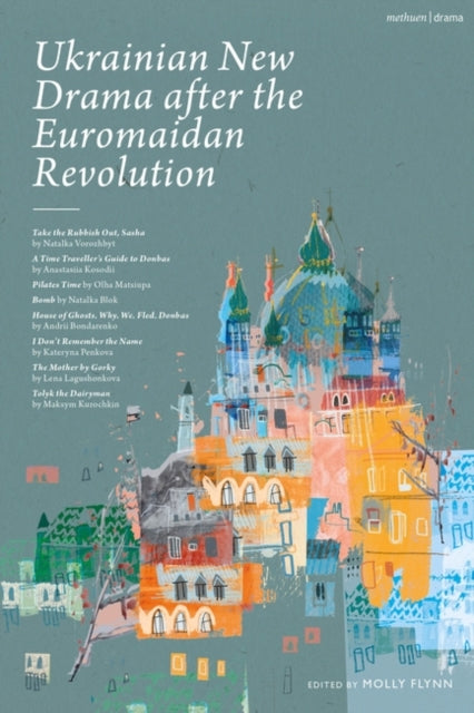 Ukrainian New Drama after the Euromaidan Revolution: Take the Rubbish Out, Sasha; A Time Traveller's Guide to Donbas; Pilates Time; Bomb; House of Ghosts. Why. We. Fled. Donbas; I Don't Remember the Name; The Mother by Gorky; Tolyk the Diar