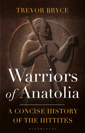 Warriors of Anatolia: A Concise History of the Hittites