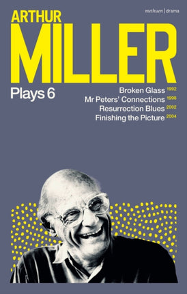 Arthur Miller Plays 6: Broken Glass; Mr Peters' Connections; Resurrection Blues; Finishing the Picture