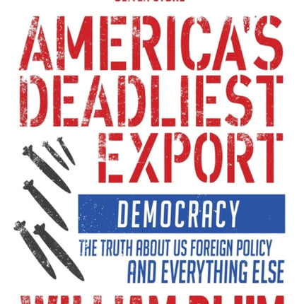 America's Deadliest Export: Democracy – The Truth about US Foreign Policy and Everything Else