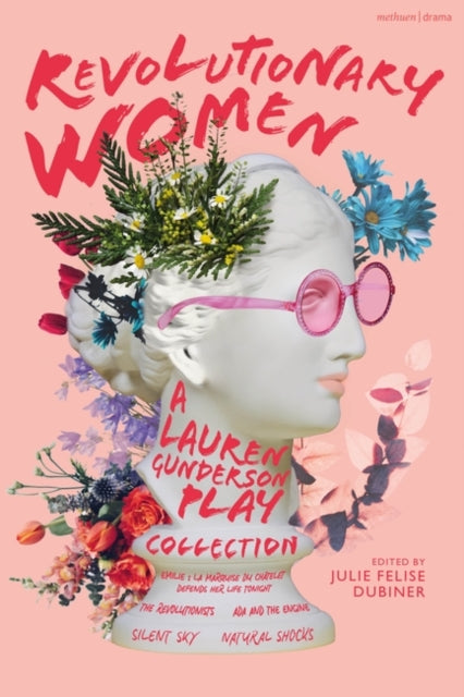 Revolutionary Women: A Lauren Gunderson Play Collection: Emilie: La Marquise du Châtelet Defends Her Life Tonight; The Revolutionists; Ada and the Engine; Silent Sky; Natural Shocks