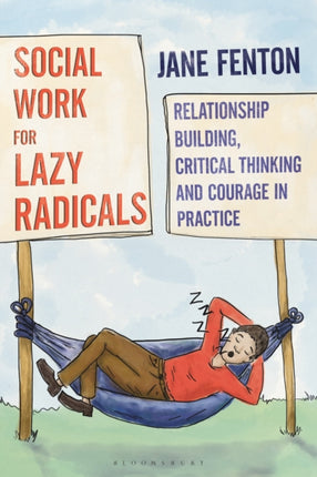 Social Work for Lazy Radicals: Relationship Building, Critical Thinking and Courage in Practice