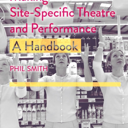 Making SiteSpecific Theatre and Performance A Handbook