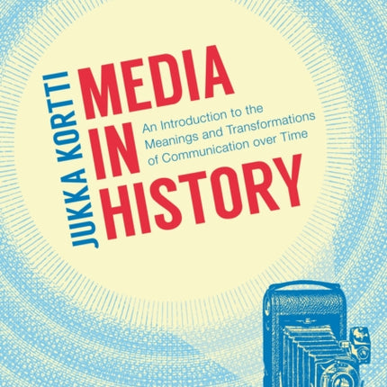 Media in History An Introduction to the Meanings and Transformations of Communication over Time