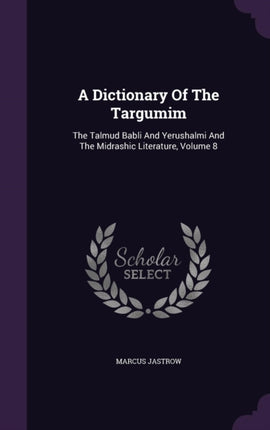 A Dictionary Of The Targumim The Talmud Babli And Yerushalmi And The Midrashic Literature Volume 8