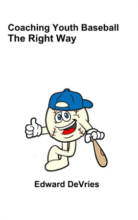 Coaching Youth Baseball  the Right Way