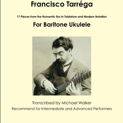 Francisco Tarrga 17 Pieces from the Romantic Era In Tablature and Modern Notation For Baritone Ukulele 18 Pieces from the Romantic Era In Tablature  Notation Second Edition For Baritone Ukulele