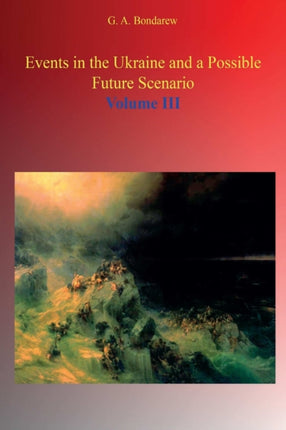 Events in the Ukraine and a Possible Future Scenario  Volume III Volume 3