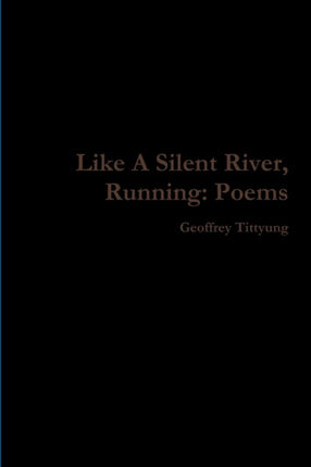 Like A Silent River Running Poems