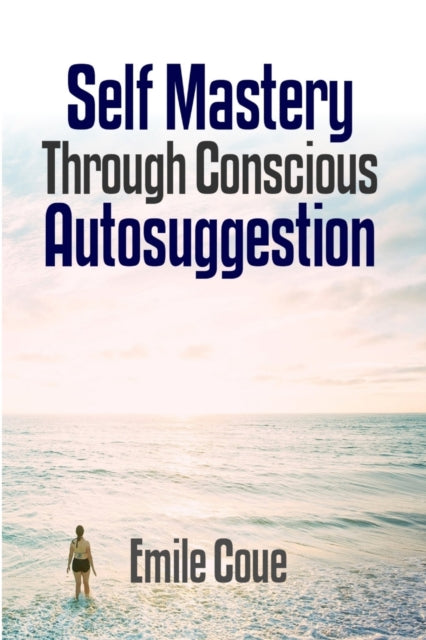 Self Mastery Through Conscious Autosuggestion