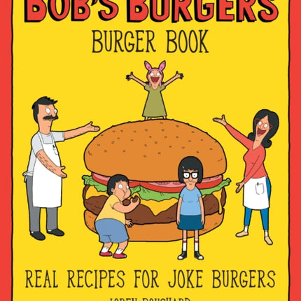 The Bob's Burgers Burger Book: Real Recipes for Joke Burgers