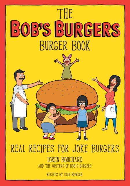 The Bob's Burgers Burger Book: Real Recipes for Joke Burgers