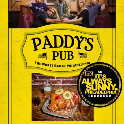 Paddy's Pub: The Worst Bar In Philadelphia: An It's Always Sunny in Philadelphia Cookbook