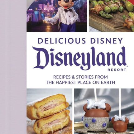 Delicious Disney: Disneyland: Recipes & Stories from The Happiest Place on Earth