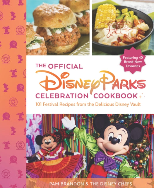 The Official Disney Parks Celebration Cookbook 101 Festival Recipes from the Delicious Disney Vault